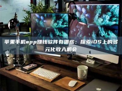 日喀则苹果手机app赚钱软件有哪些：探索iOS上的多元化收入机会