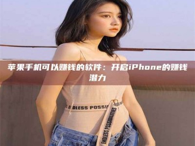 日喀则苹果手机可以赚钱的软件：开启iPhone的赚钱潜力