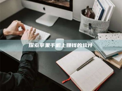 日喀则探索苹果手机上赚钱的软件