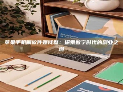 日喀则苹果手机刷软件赚钱群：探索数字时代的副业之道