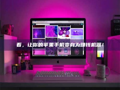 日喀则看，让你的苹果手机变身为赚钱机器！